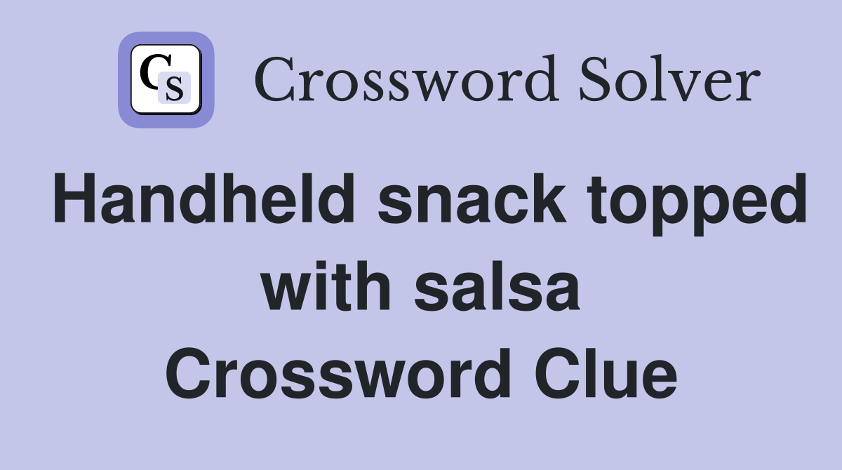 Handheld snack topped with salsa Crossword Clue