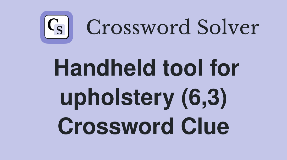 Handheld tool for upholstery (6,3) Crossword Clue