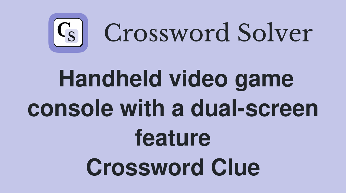 Handheld video game console with a dual-screen feature Crossword Clue