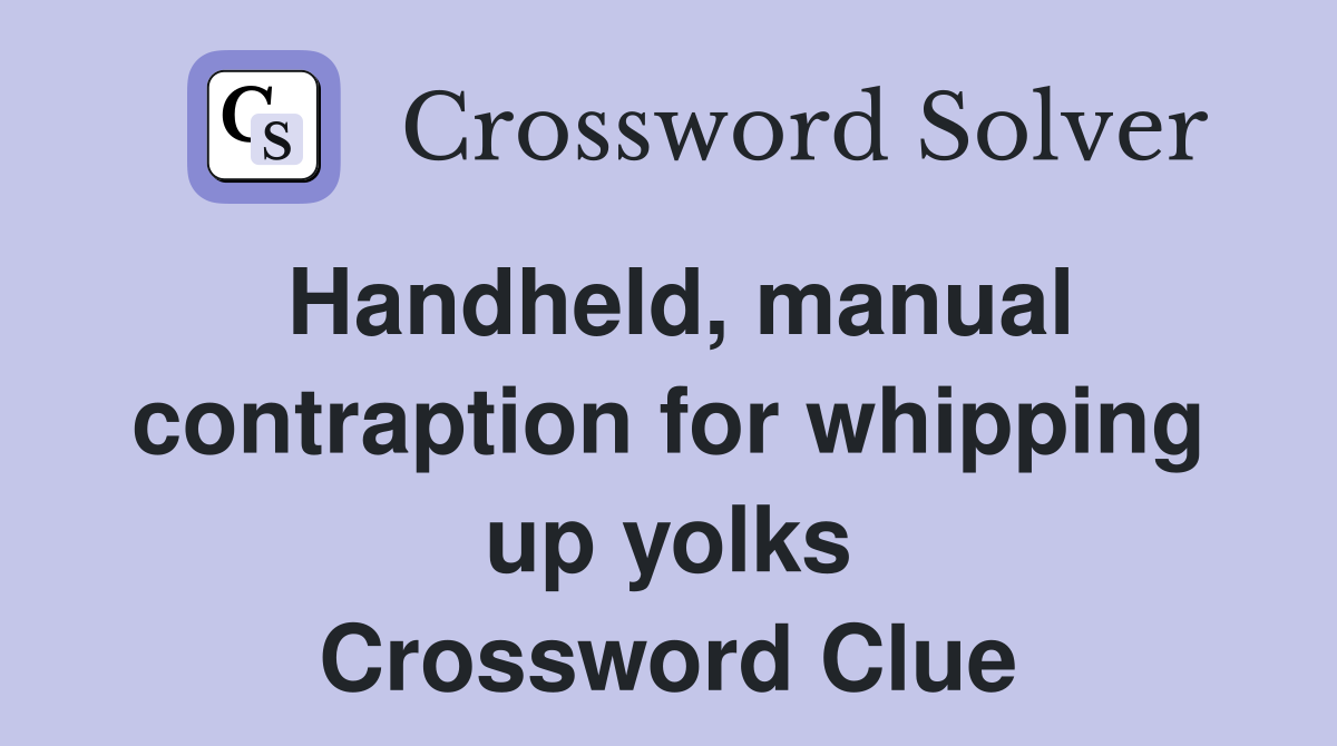 Handheld, manual contraption for whipping up yolks Crossword Clue