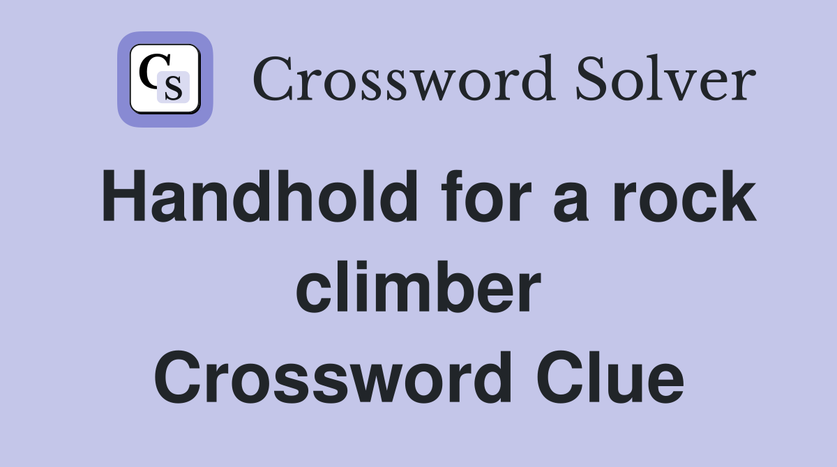 Handhold for a rock climber Crossword Clue