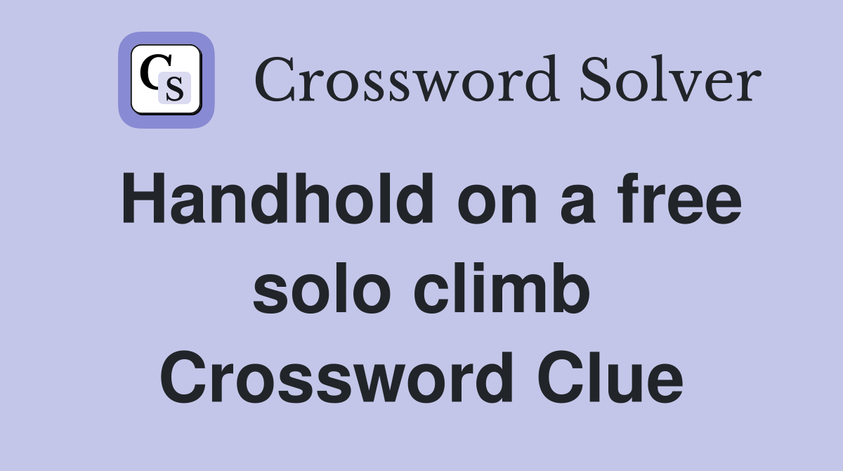 Handhold on a free solo climb Crossword Clue
