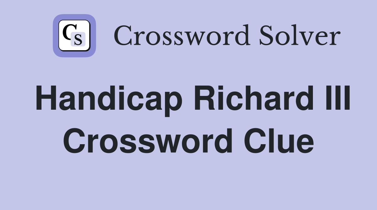 Handicap Richard III Crossword Clue