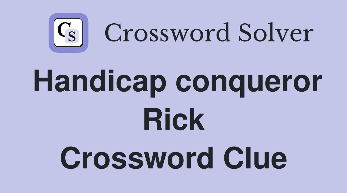 Handicap conqueror Rick Crossword Clue