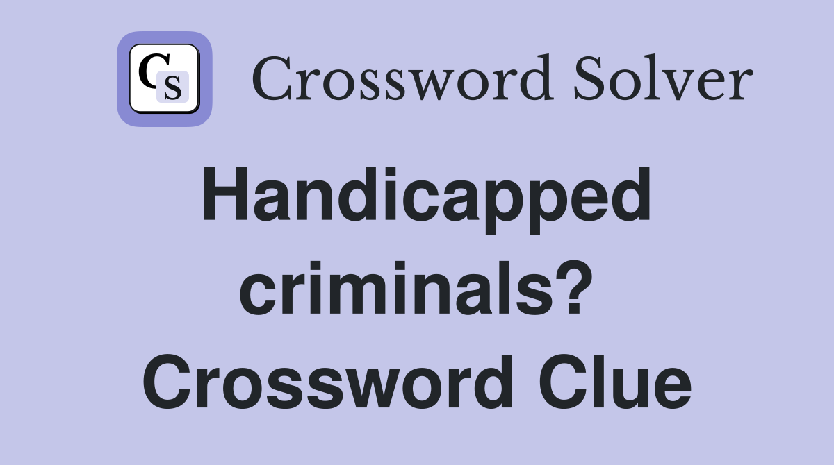 Handicapped criminals? Crossword Clue