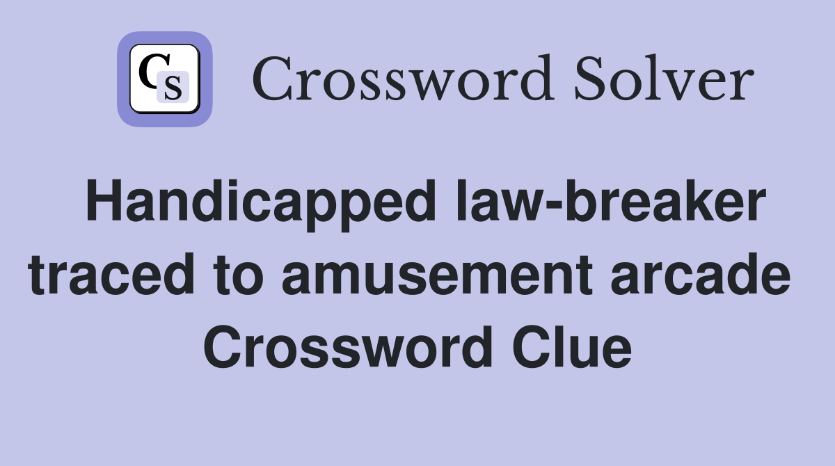 Handicapped law-breaker traced to amusement arcade  Crossword Clue