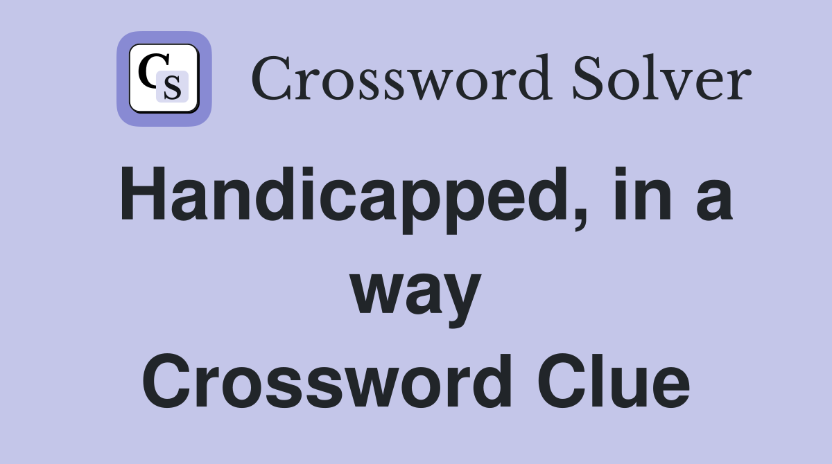 Handicapped, in a way Crossword Clue