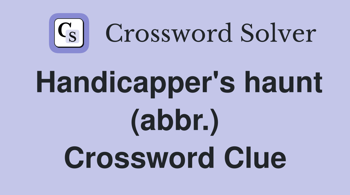 Handicapper's haunt (abbr.) Crossword Clue