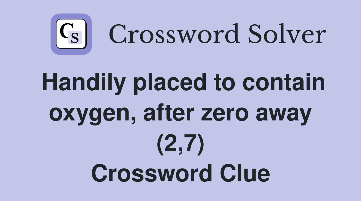 Handily placed to contain oxygen, after zero away (2,7) Crossword Clue