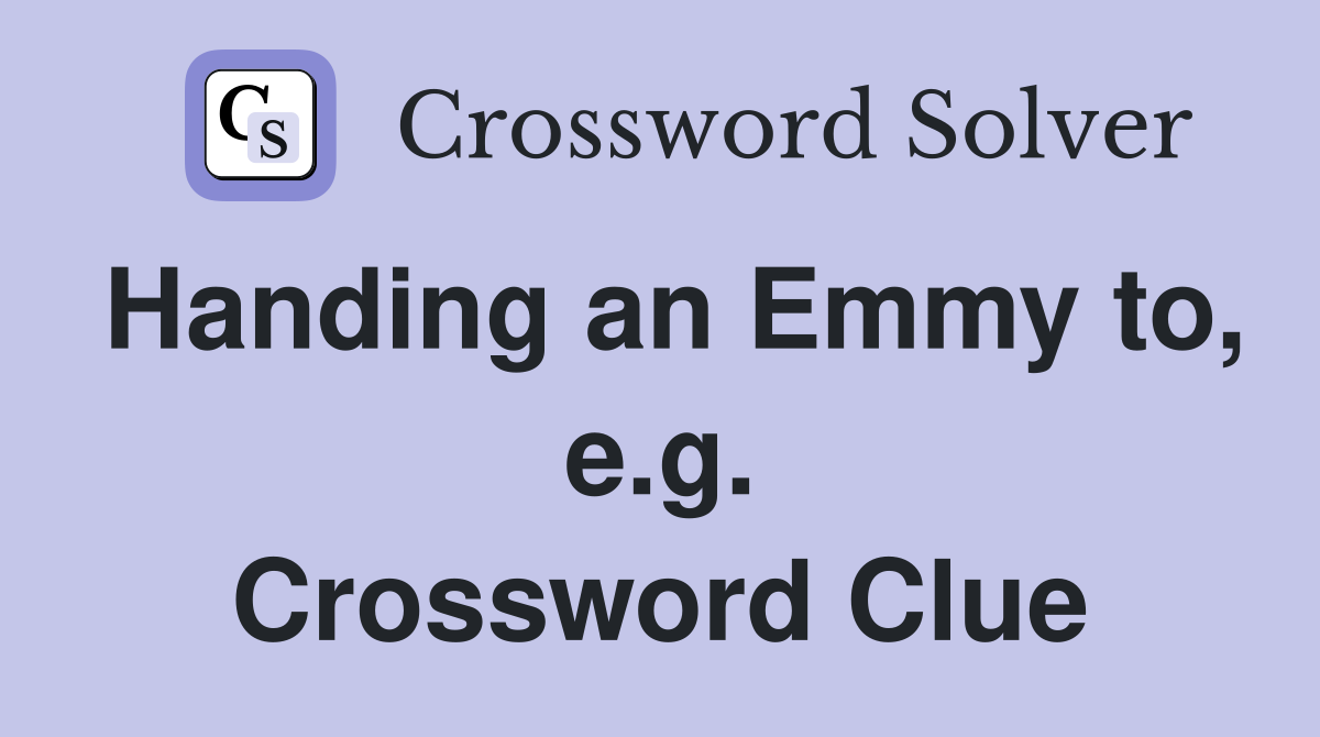 Handing an Emmy to, e.g. Crossword Clue