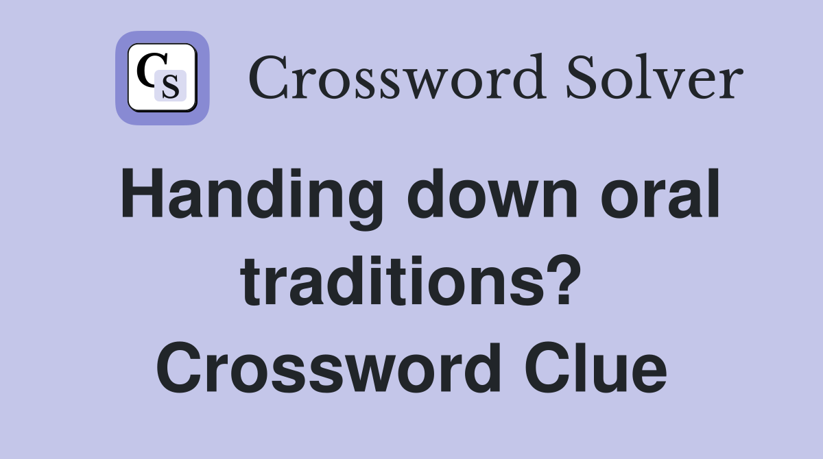 Handing down oral traditions? Crossword Clue