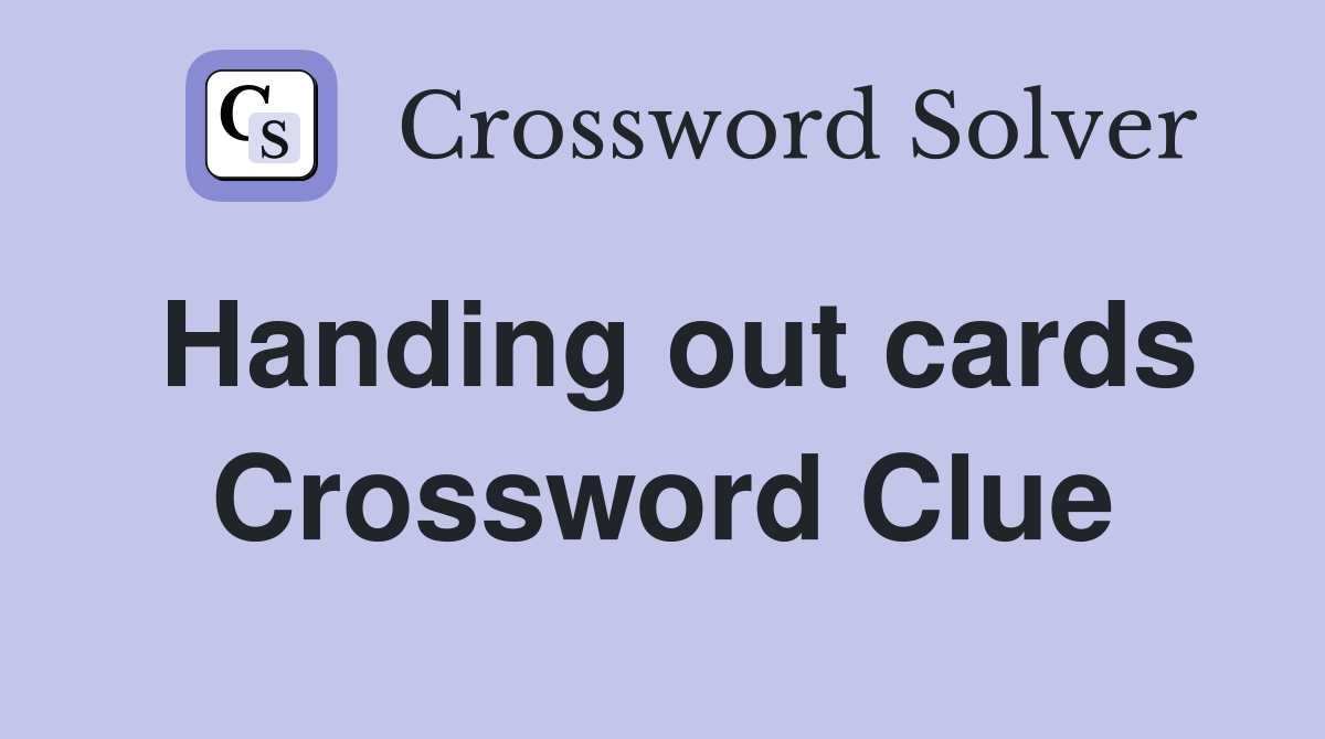 Handing out cards Crossword Clue
