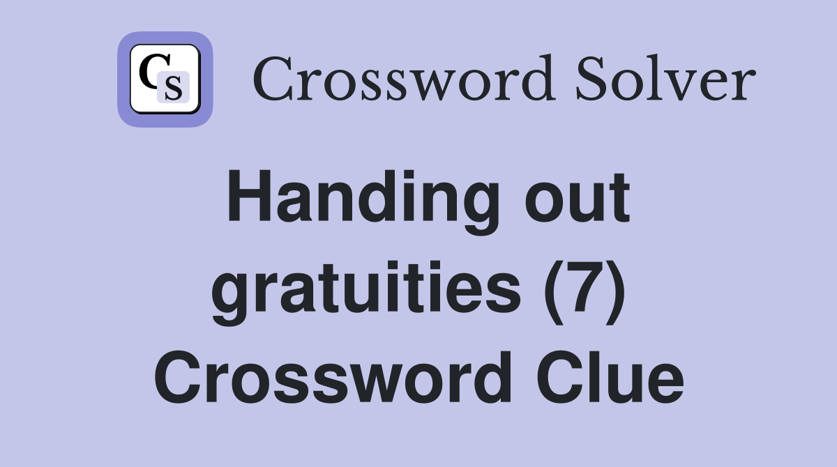 Handing out gratuities (7) Crossword Clue
