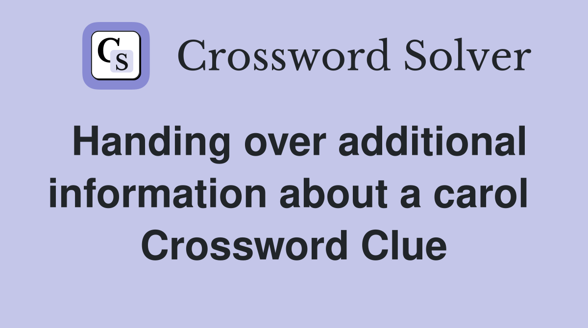 Handing over additional information about a carol  Crossword Clue