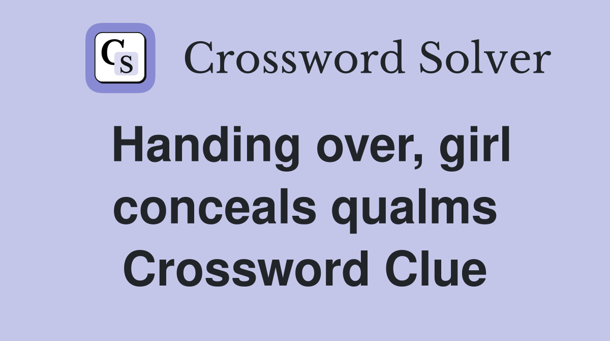 Handing over, girl conceals qualms Crossword Clue