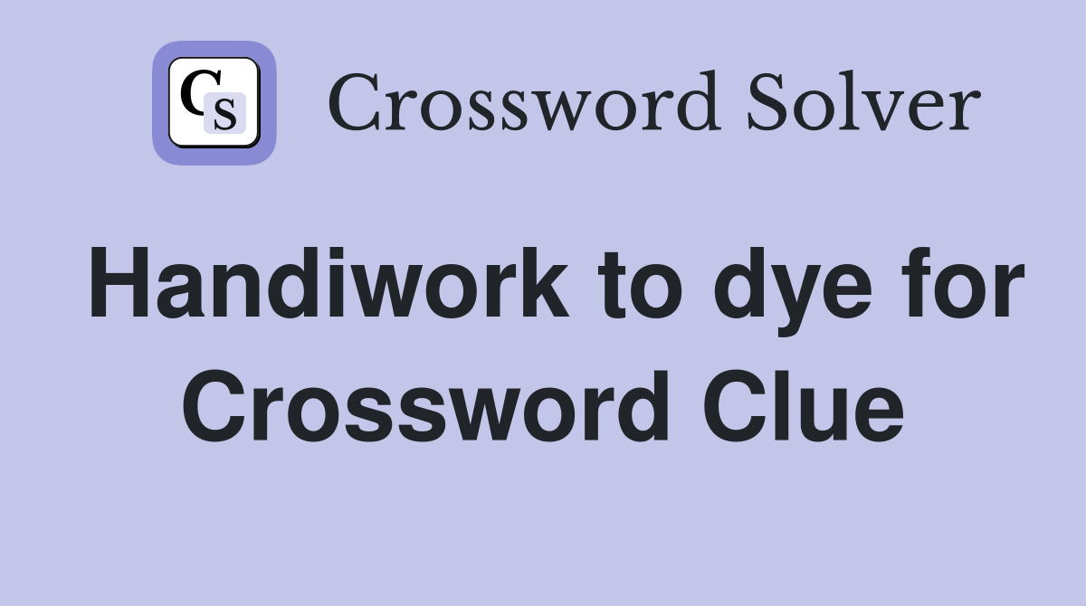 Handiwork to dye for Crossword Clue