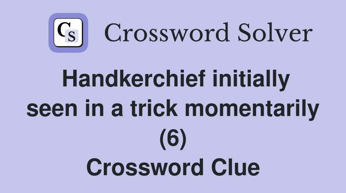 Handkerchief initially seen in a trick momentarily (6) Crossword Clue