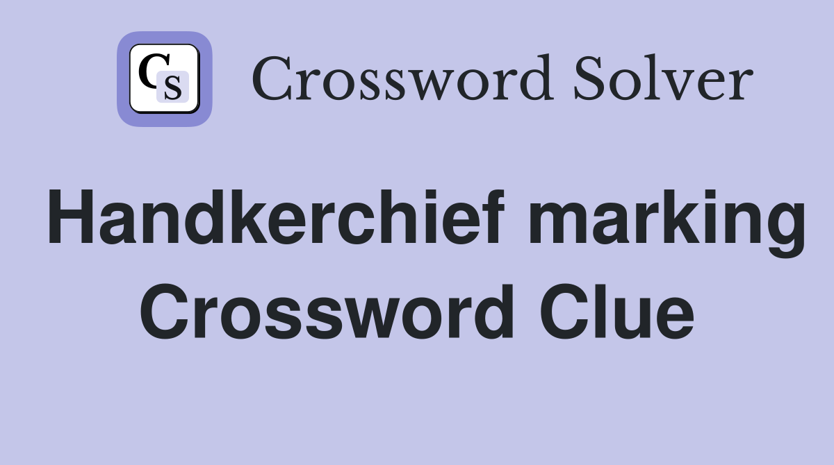 Handkerchief marking Crossword Clue