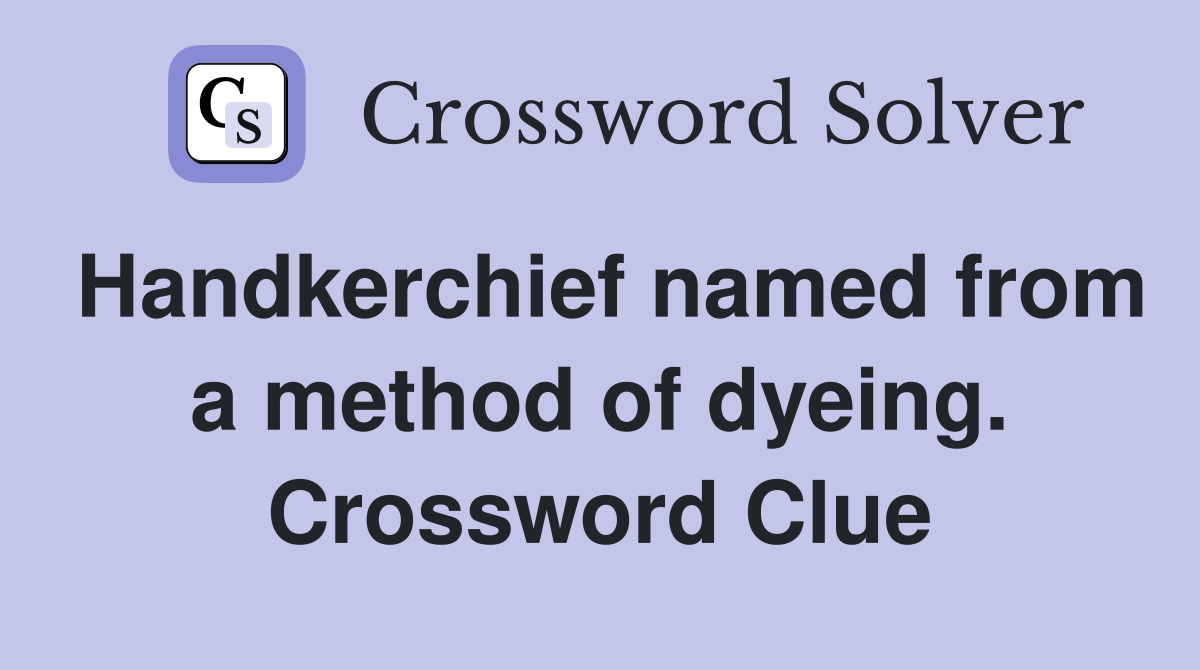 Handkerchief named from a method of dyeing. Crossword Clue