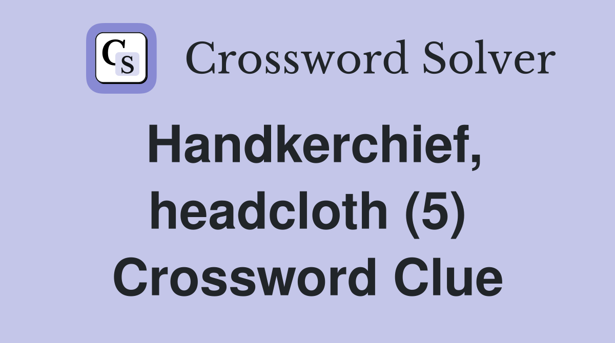 Handkerchief, headcloth (5) Crossword Clue