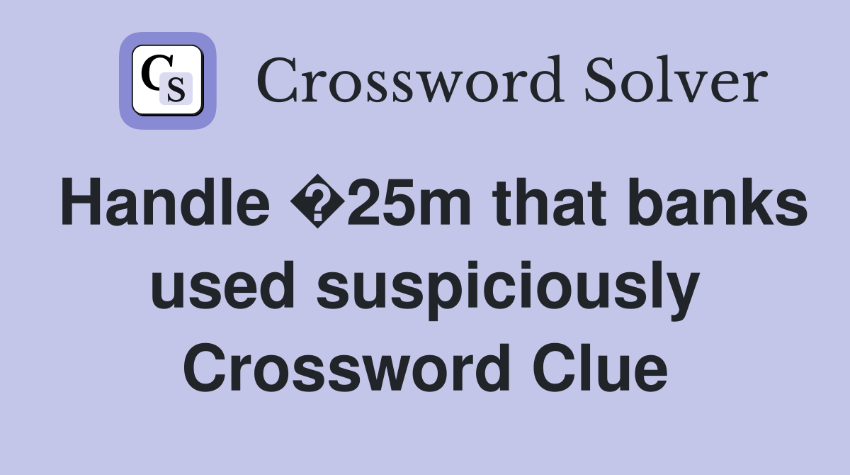 Handle �25m that banks used suspiciously Crossword Clue
