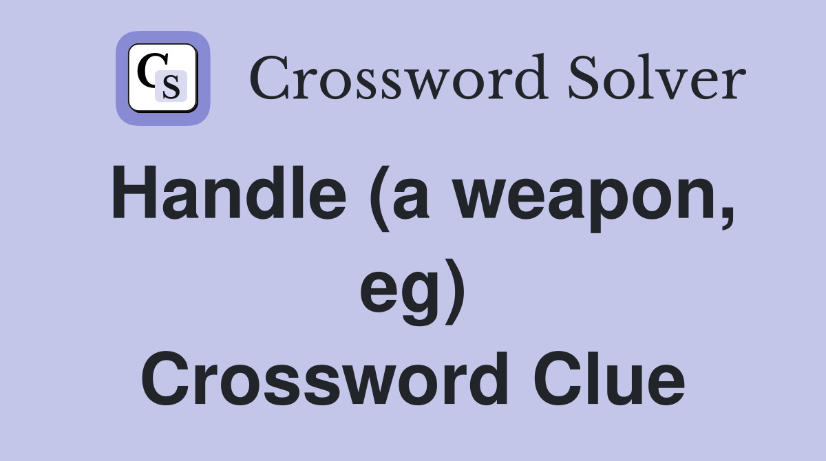Handle (a weapon, eg) Crossword Clue