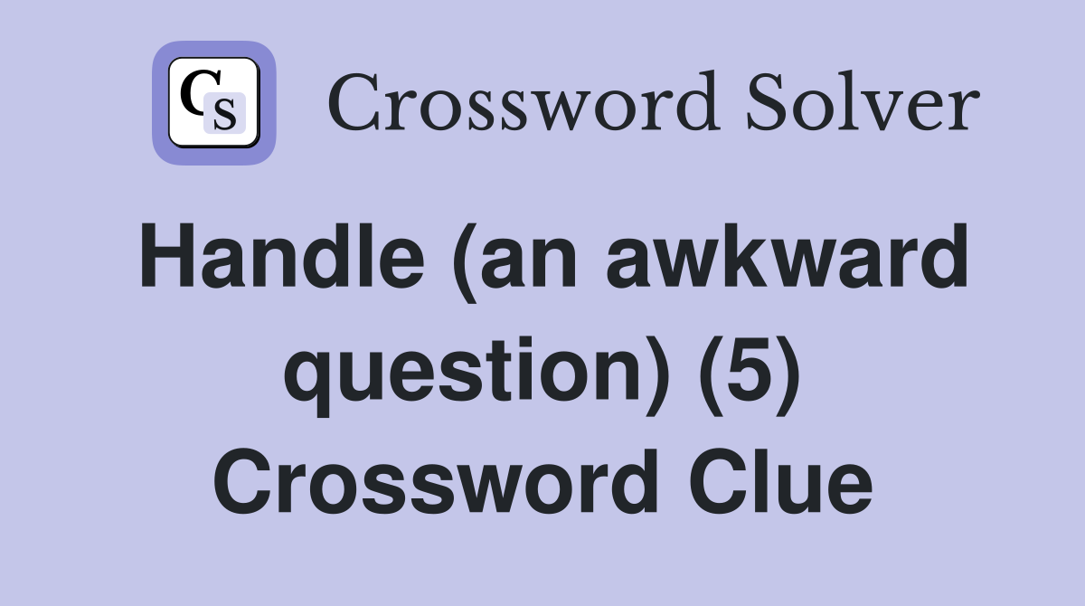 Handle (an awkward question) (5) Crossword Clue