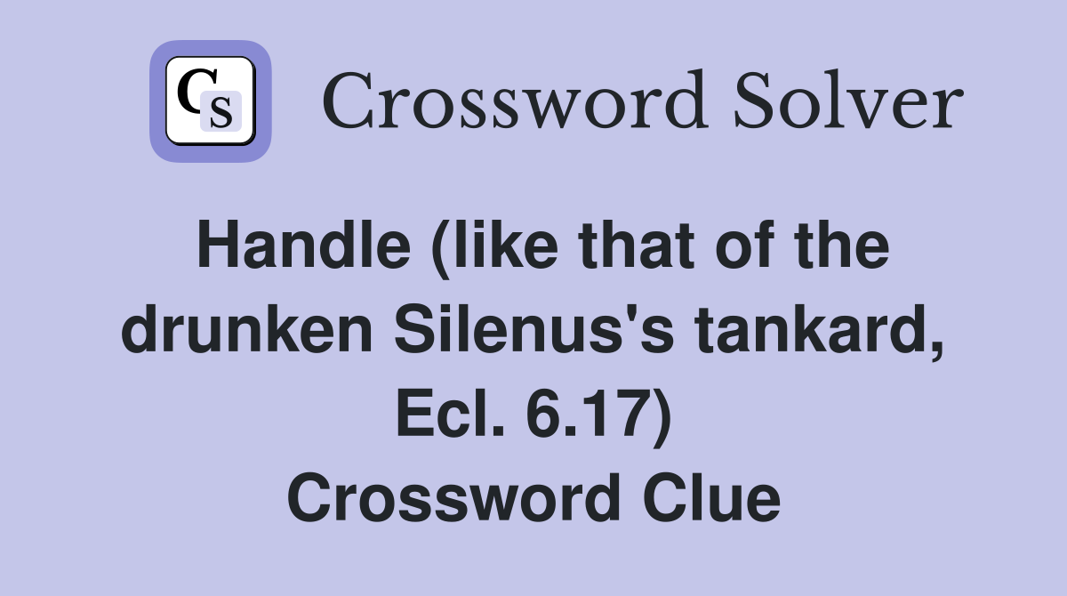 Handle (like that of the drunken Silenus's tankard, Ecl. 6.17) Crossword Clue