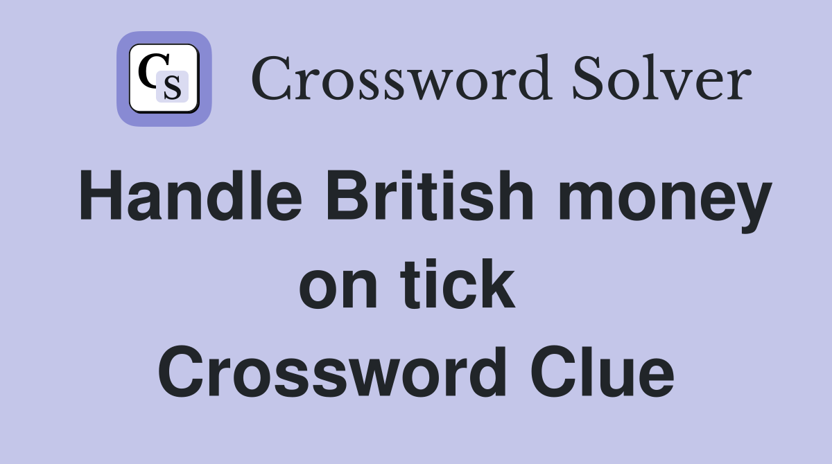 Handle British money on tick  Crossword Clue