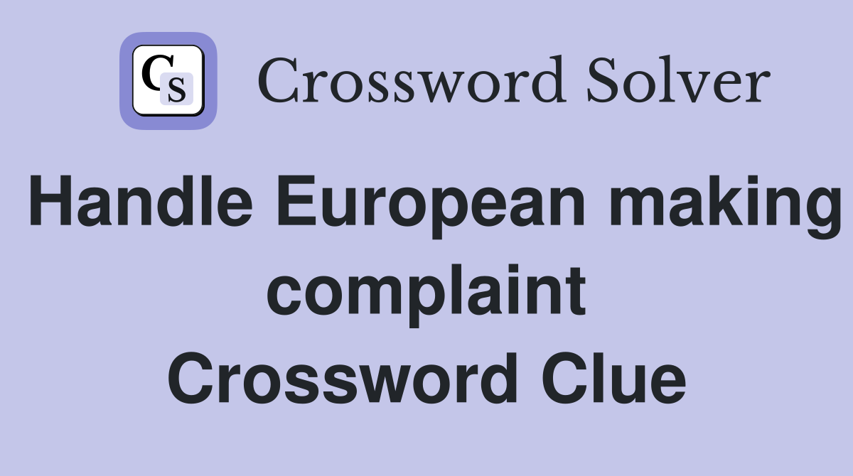 Handle European making complaint Crossword Clue