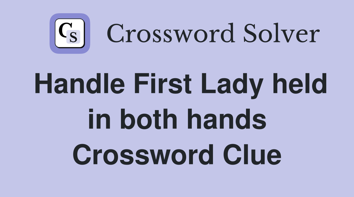 Handle First Lady held in both hands Crossword Clue