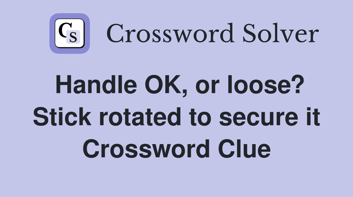 Handle OK, or loose? Stick rotated to secure it Crossword Clue