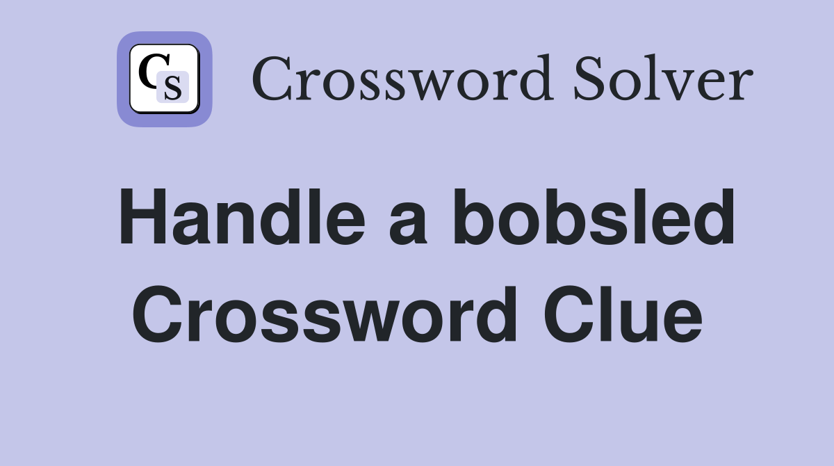 Handle a bobsled Crossword Clue