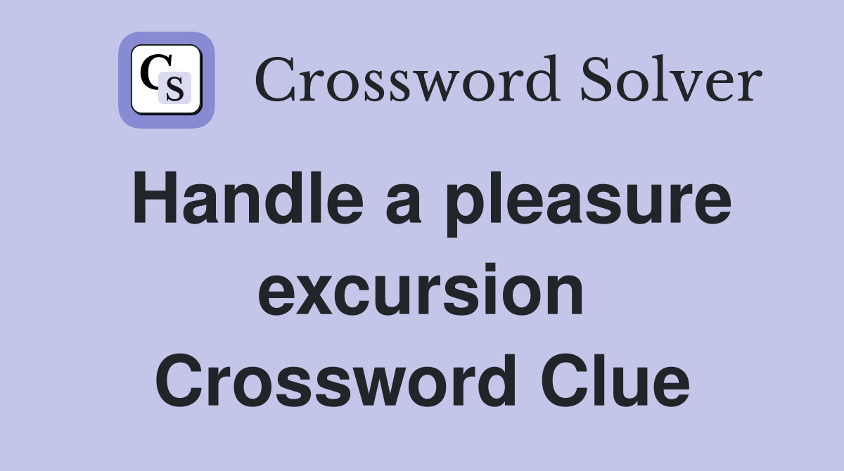 Handle a pleasure excursion Crossword Clue