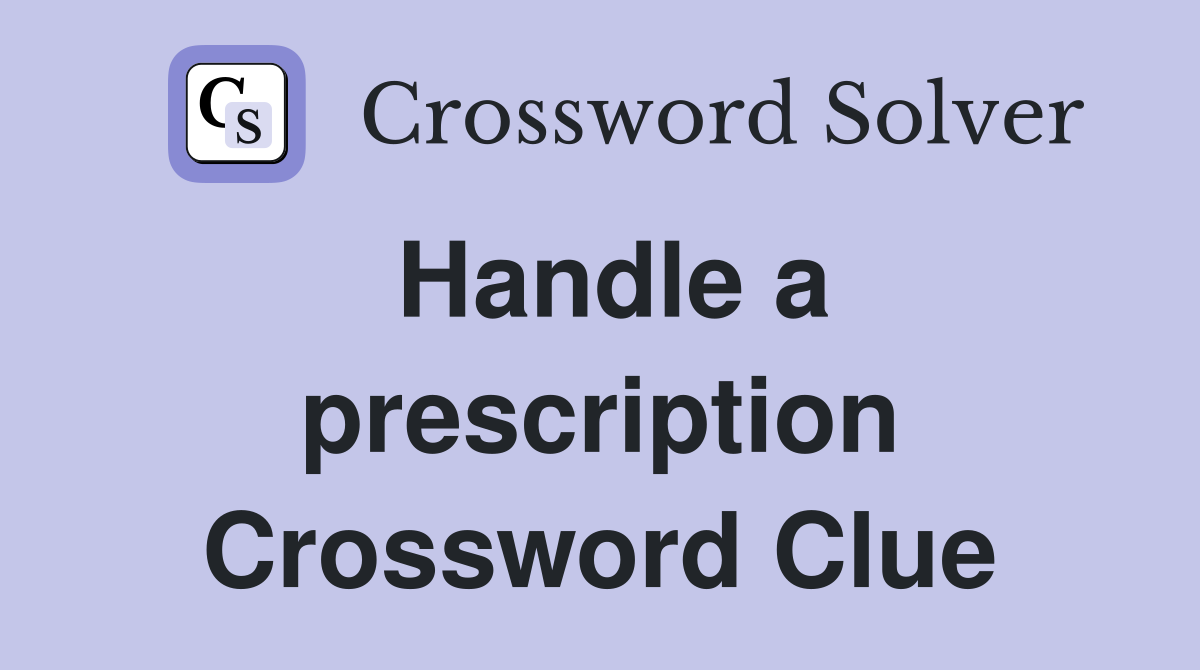 Handle a prescription Crossword Clue