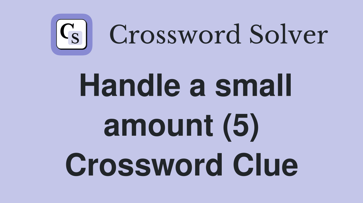 Handle a small amount (5) Crossword Clue