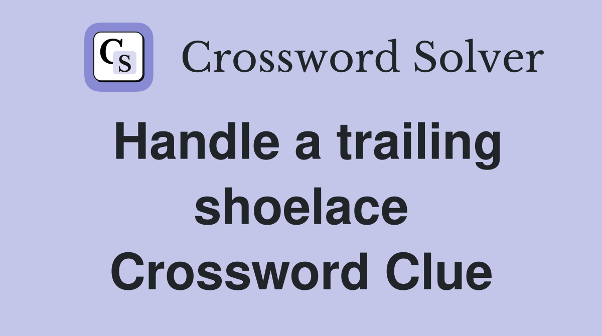 Handle a trailing shoelace Crossword Clue