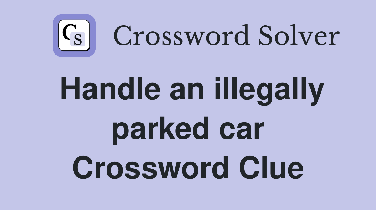 Handle an illegally parked car Crossword Clue