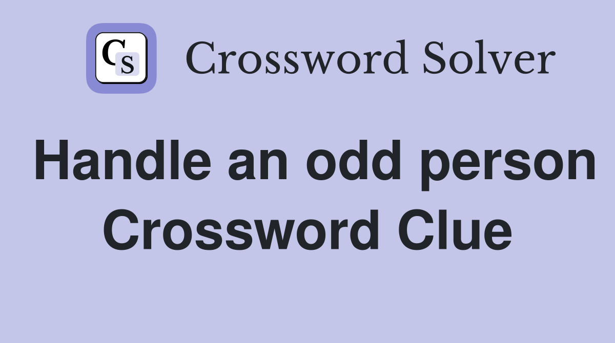 Handle an odd person Crossword Clue