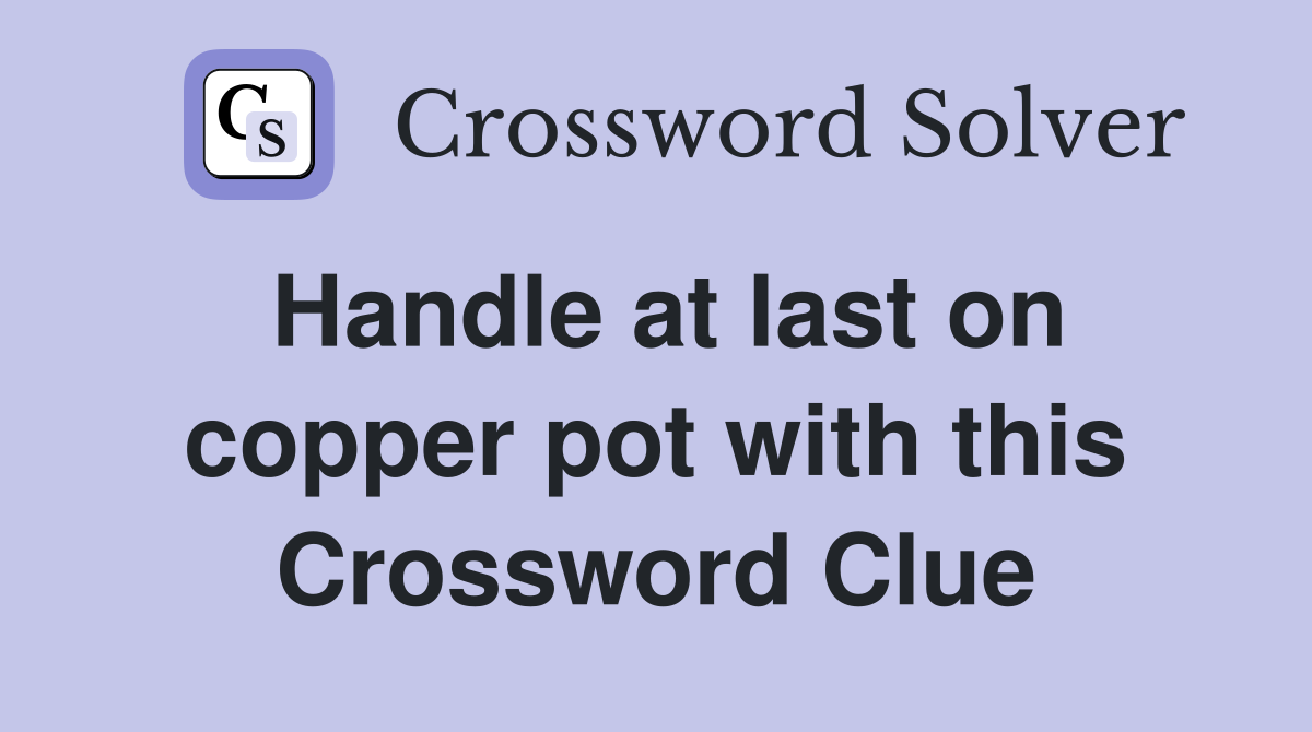 Handle at last on copper pot with this Crossword Clue