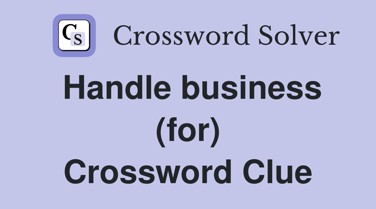 Handle business (for) Crossword Clue