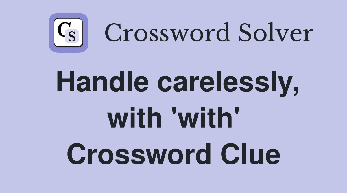 Handle carelessly, with 'with' Crossword Clue