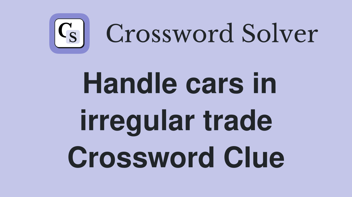 Handle cars in irregular trade Crossword Clue