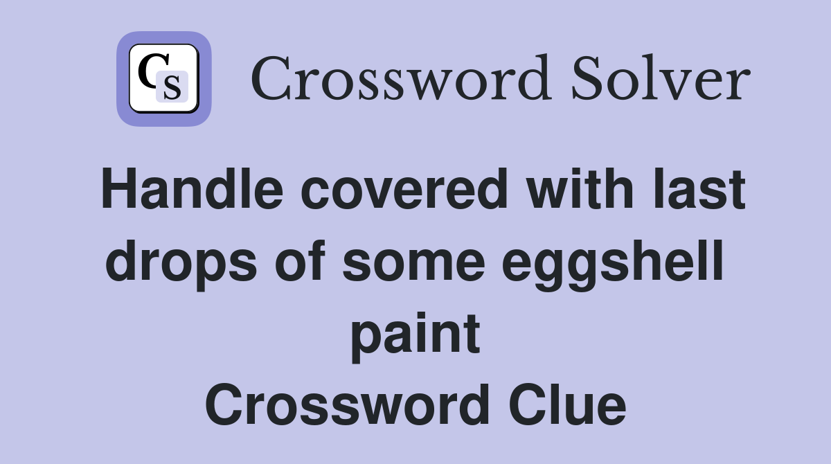 Handle covered with last drops of some eggshell paint Crossword Clue