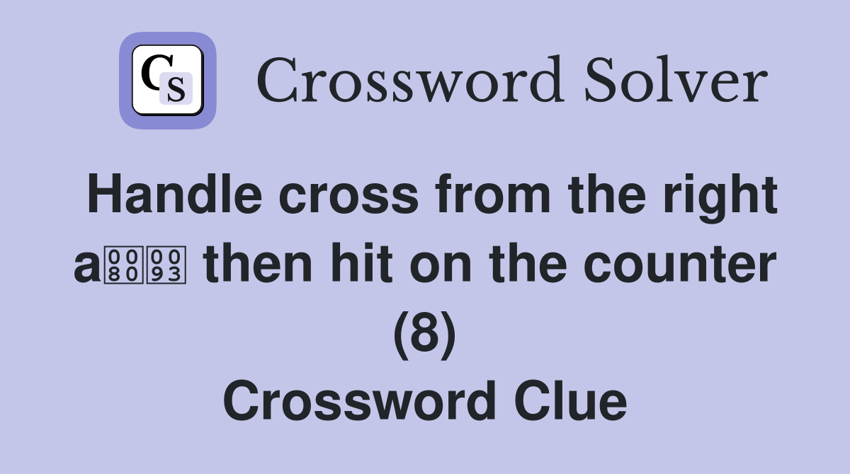 Handle cross from the right a then hit on the counter (8) Crossword Clue