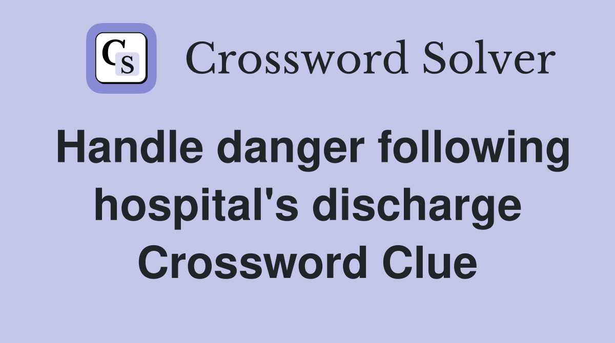 Handle danger following hospital's discharge Crossword Clue