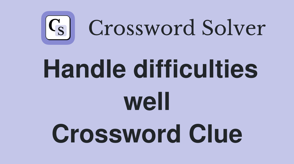 Handle difficulties well Crossword Clue