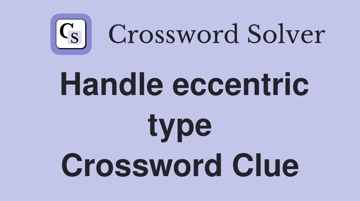 Handle eccentric type Crossword Clue