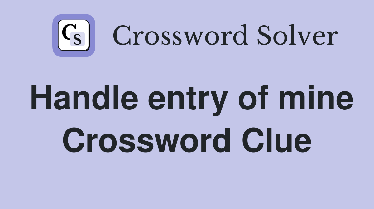 Handle entry of mine Crossword Clue