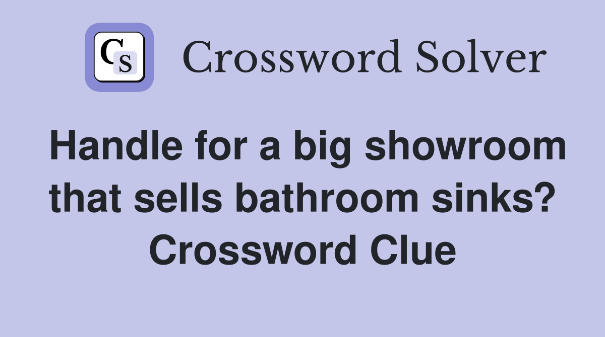 Handle for a big showroom that sells bathroom sinks? Crossword Clue